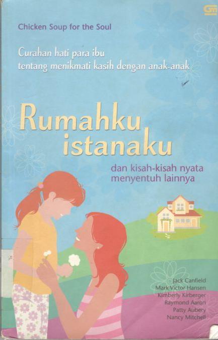 Chicken Soup For The Soul : Curahan Hati Para Ibu Tentang Menikati Kasih Dengan Anak-Anak - Rumahku Istanaku  - Dan Kisah-Kisah Nyata Menyentuh Lainnya