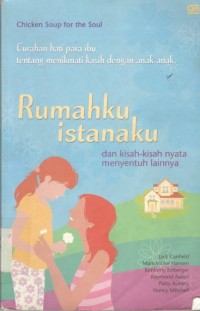 Image of Chicken Soup For The Soul : Curahan Hati Para Ibu Tentang Menikati Kasih Dengan Anak-Anak - Rumahku Istanaku - Dan Kisah-Kisah Nyata Menyentuh Lainnya